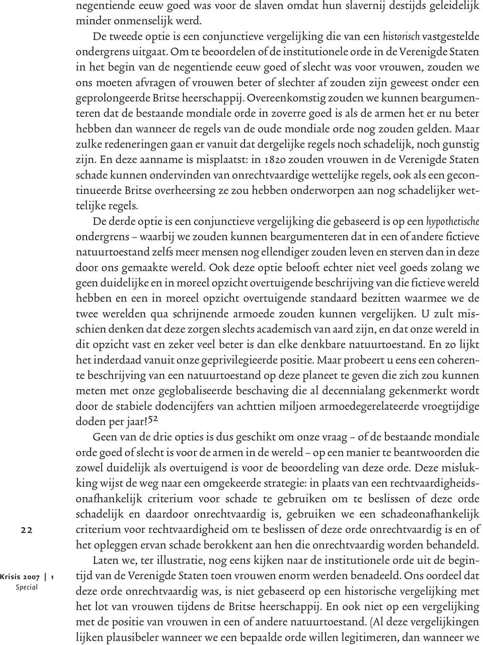 Om te beoordelen of de institutionele orde in de Verenigde Staten in het begin van de negentiende eeuw goed of slecht was voor vrouwen, zouden we ons moeten afvragen of vrouwen beter of slechter af