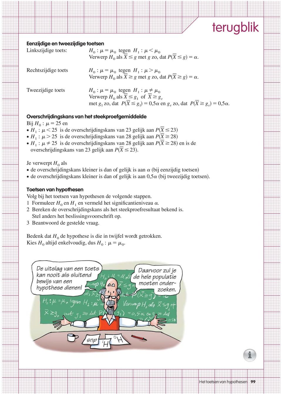 Tweezijdige toets H 0 0 tegen H 1 0 Verwerp H 0 als X g l of X g r met g l zo, dat P X g l 0,5 en g r zo, dat P X g r 0,5.