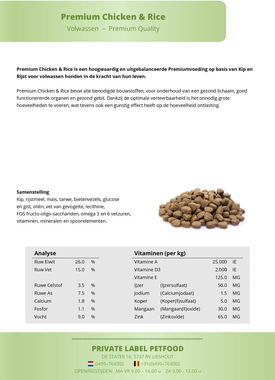 Dankzij de optimale verteerbaarheid is het onnodig grote hoeveelheden te voeren, wat tevens ook een gunstig effect heeft op de hoeveelheid ontlasting.