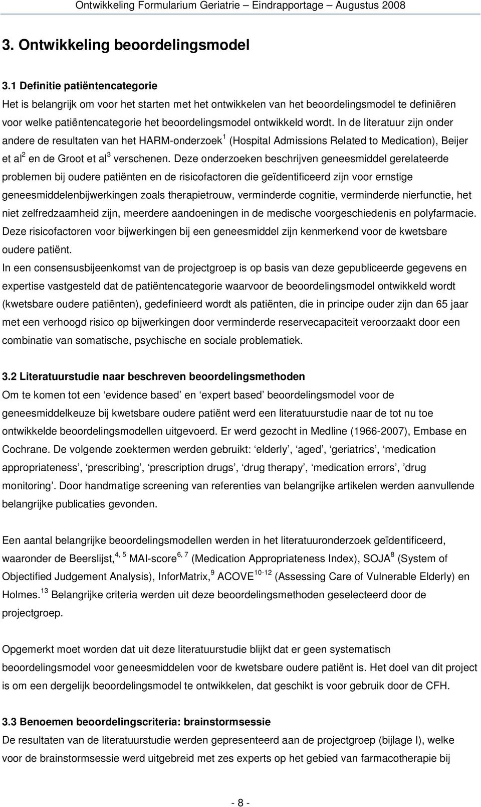 In de literatuur zijn onder andere de resultaten van het HARM-onderzoek 1 (Hospital Admissions Related to Medication), Beijer et al 2 en de Groot et al 3 verschenen.