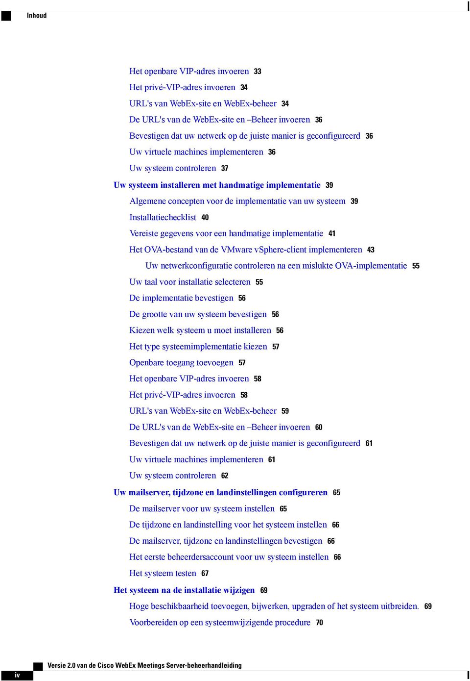 uw systeem 39 Installatiechecklist 40 Vereiste gegevens voor een handmatige implementatie 41 Het OVA-bestand van de VMware vsphere-client implementeren 43 Uw netwerkconfiguratie controleren na een