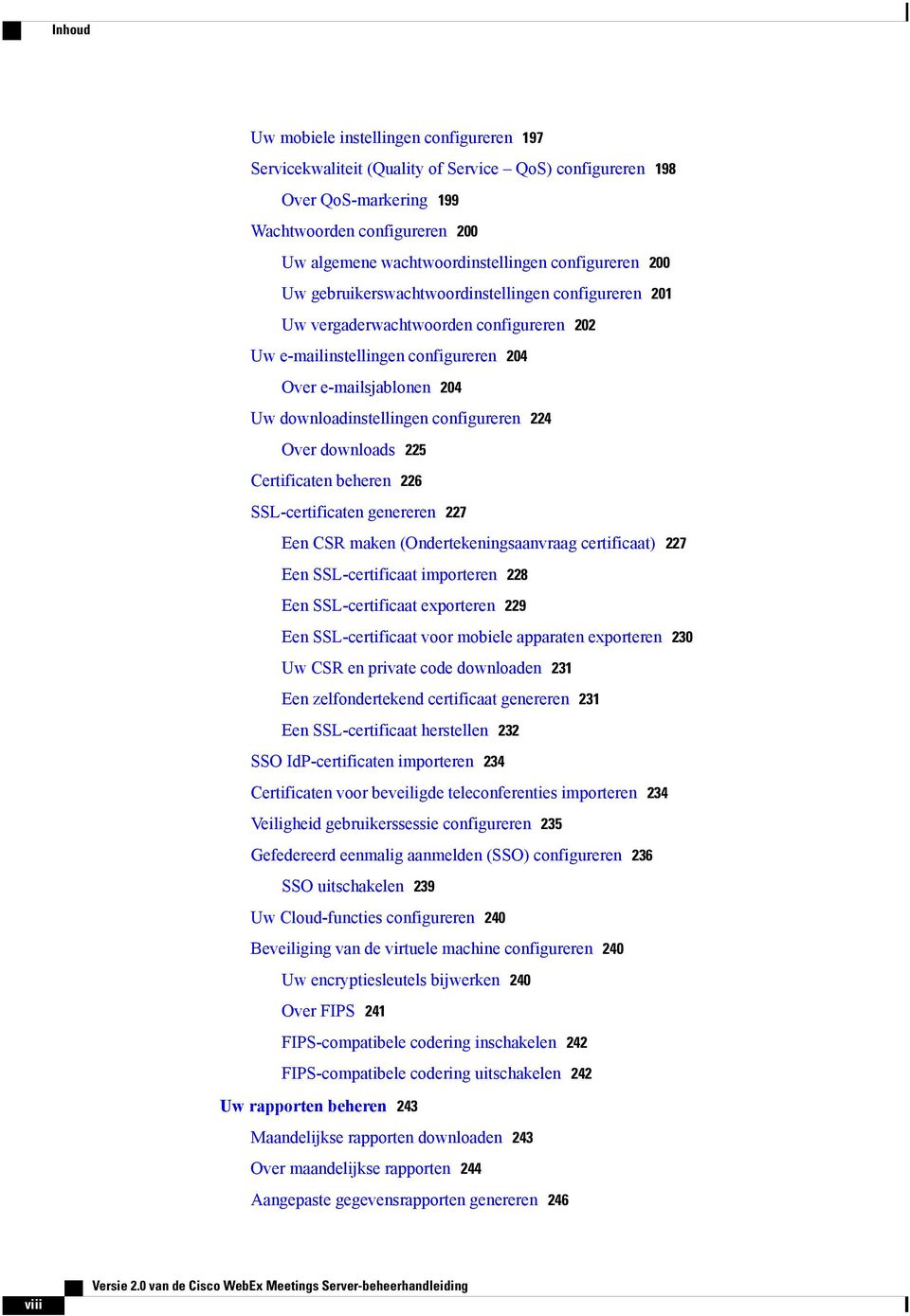 configureren 224 Over downloads 225 Certificaten beheren 226 SSL-certificaten genereren 227 Een CSR maken (Ondertekeningsaanvraag certificaat) 227 Een SSL-certificaat importeren 228 Een