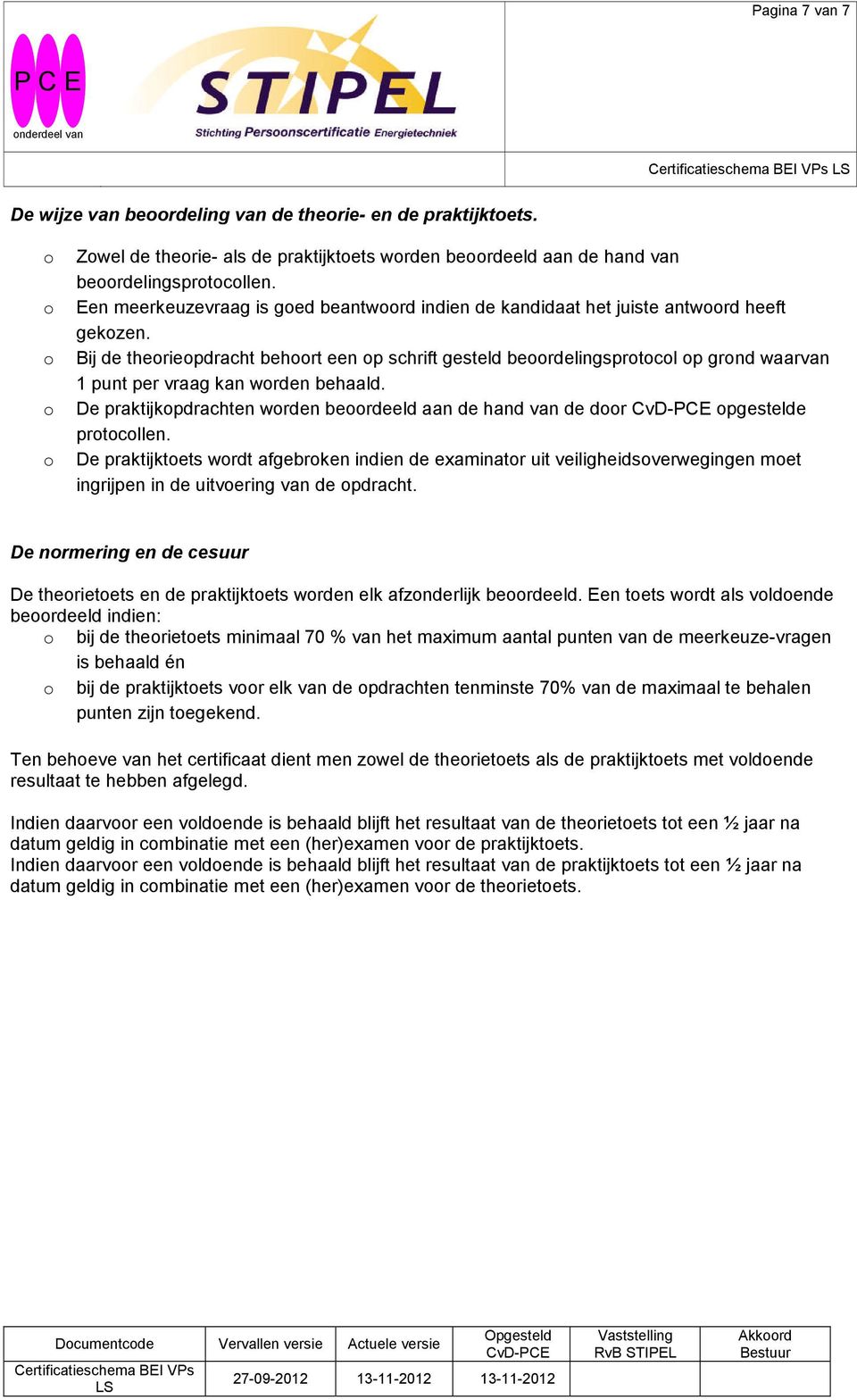 o Bij de theorieopdracht behoort een op schrift gesteld beoordelingsprotocol op grond waarvan 1 punt per vraag kan worden behaald.