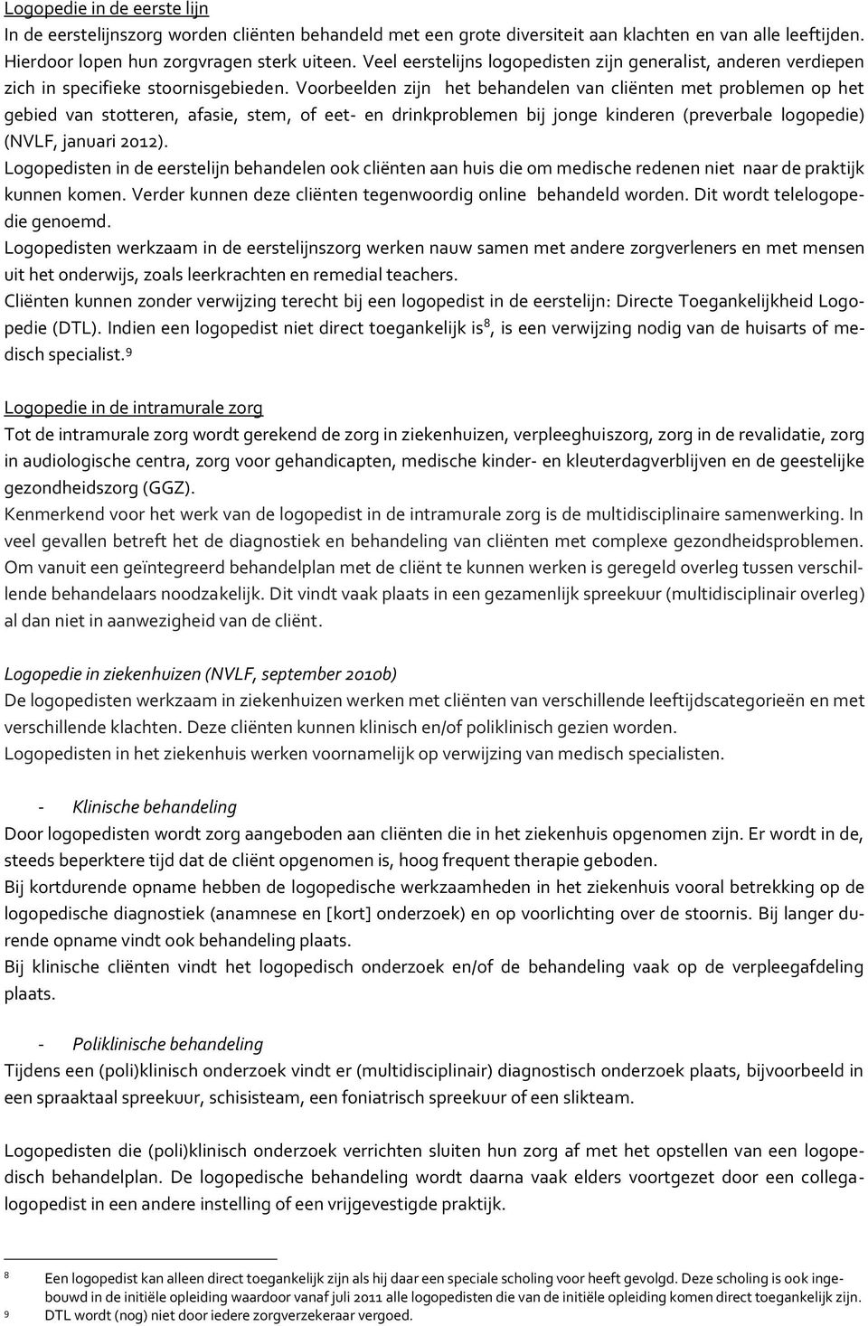 Voorbeelden zijn het behandelen van cliënten met problemen op het gebied van stotteren, afasie, stem, of eet- en drinkproblemen bij jonge kinderen (preverbale logopedie) (NVLF, januari 2012).