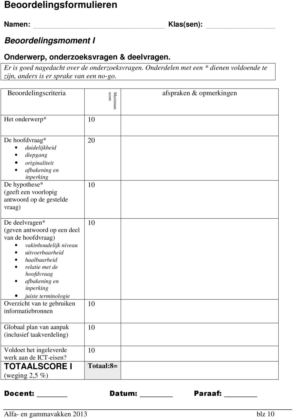 Beoordelingscriteria Het onderwerp* Maximum score afspraken & opmerkingen De hoofdvraag* duidelijkheid diepgang originaliteit afbakening en inperking De hypothese* (geeft een voorlopig antwoord op de