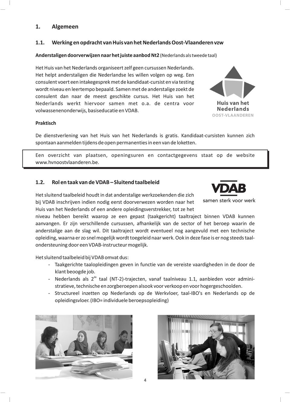 Een consulent voert een intakegesprek met de kandidaat-cursist en via testing wordt niveau en leertempo bepaald. Samen met de anderstalige zoekt de consulent dan naar de meest geschikte cursus.