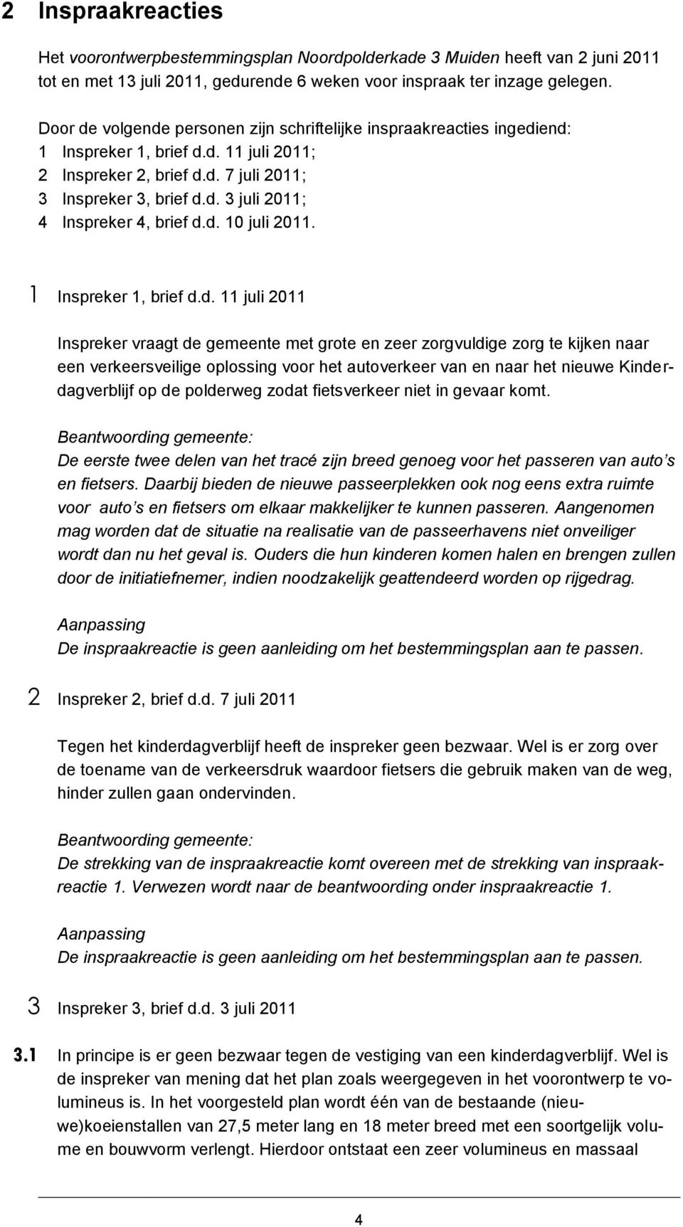 d. 10 juli 2011. 1 Inspreker 1, brief d.d. 11 juli 2011 Inspreker vraagt de gemeente met grote en zeer zorgvuldige zorg te kijken naar een verkeersveilige oplossing voor het autoverkeer van en naar