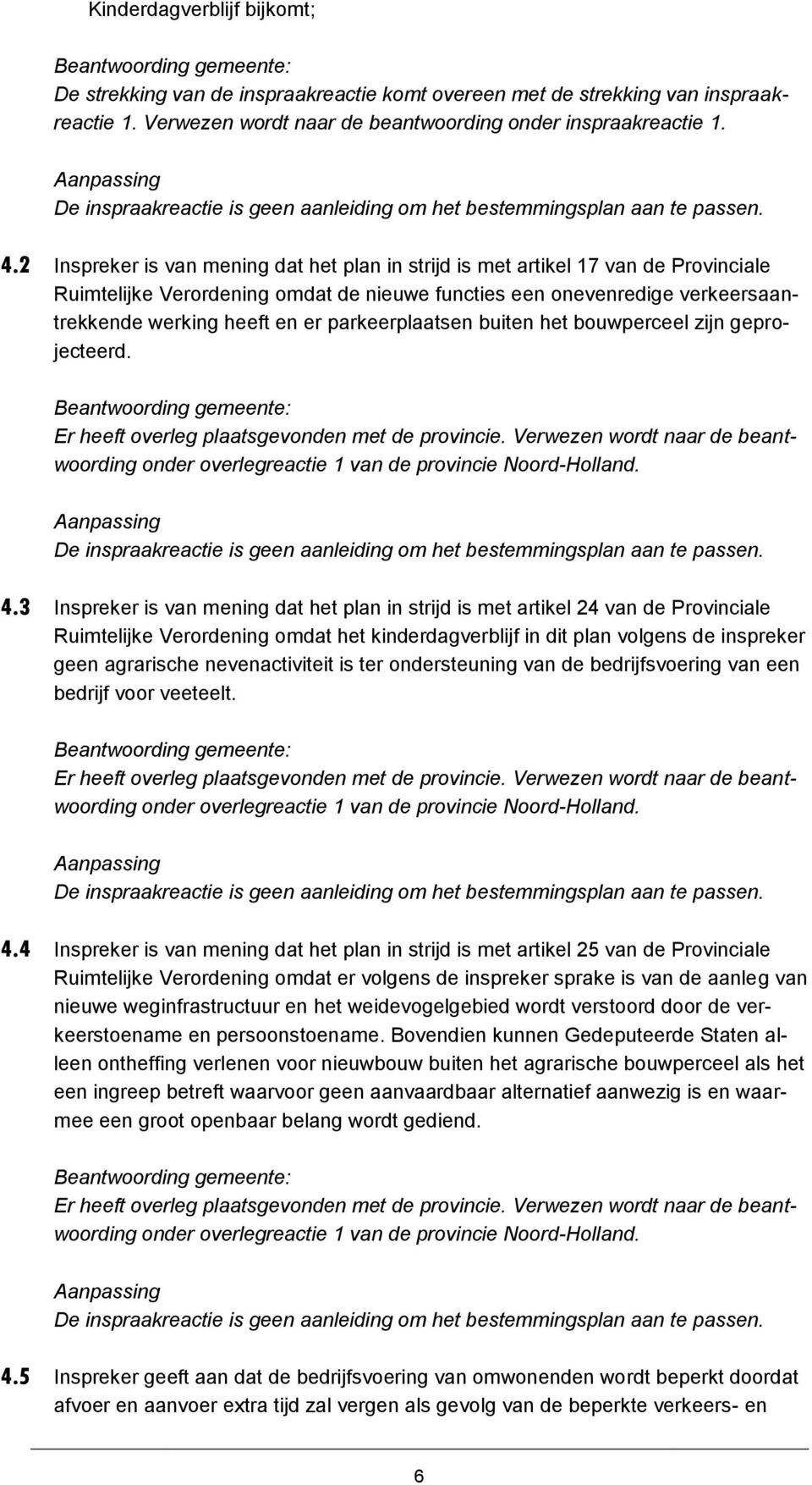 parkeerplaatsen buiten het bouwperceel zijn geprojecteerd. Er heeft overleg plaatsgevonden met de provincie. Verwezen wordt naar de beantwoording onder overlegreactie 1 van de provincie Noord-Holland.