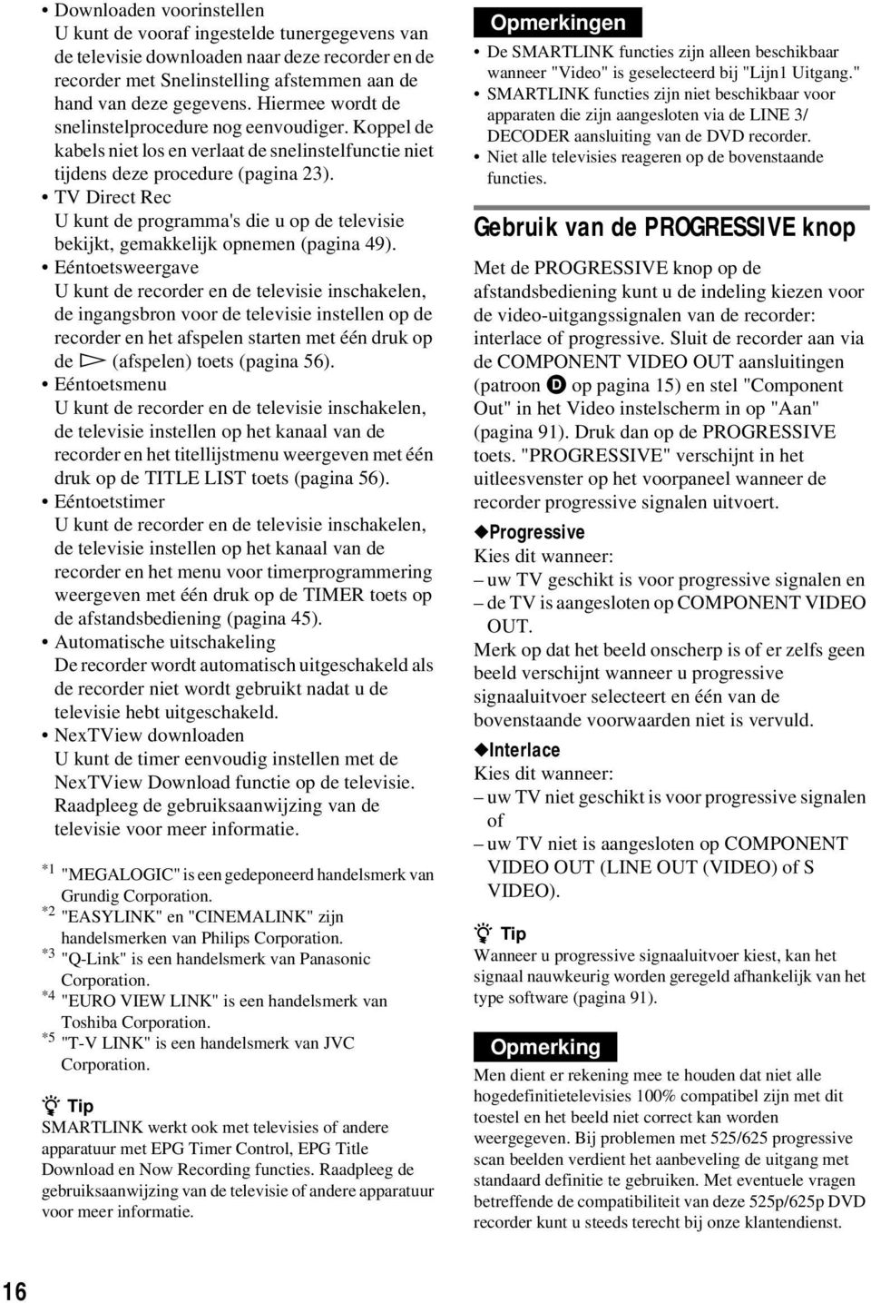 TV Direct Rec U kunt de programma's die u op de televisie bekijkt, gemakkelijk opnemen (pagina 49).