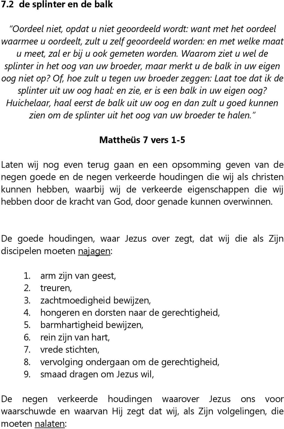 Of, hoe zult u tegen uw broeder zeggen: Laat toe dat ik de splinter uit uw oog haal: en zie, er is een balk in uw eigen oog?