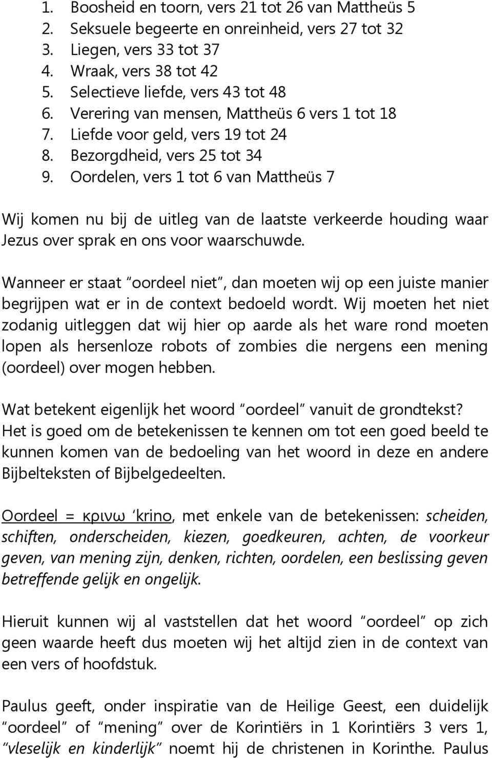 Oordelen, vers 1 tot 6 van Mattheüs 7 Wij komen nu bij de uitleg van de laatste verkeerde houding waar Jezus over sprak en ons voor waarschuwde.