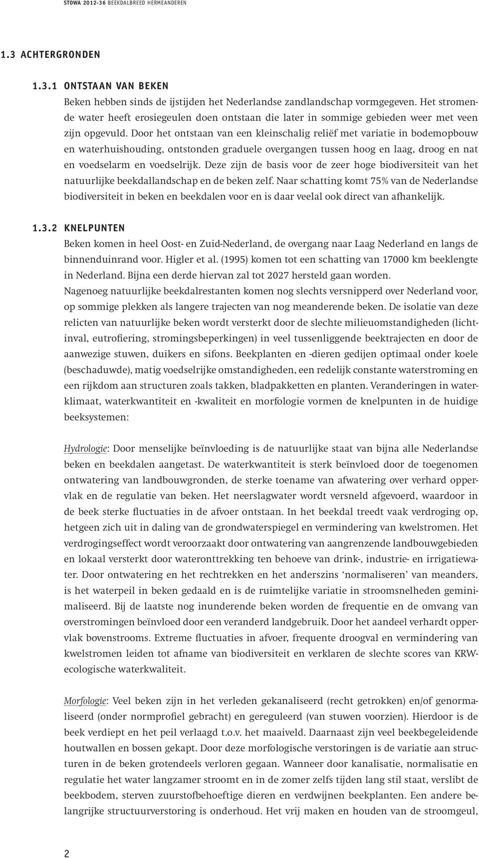 Door het ontstaan van een kleinschalig reliëf met variatie in bodemopbouw en waterhuishouding, ontstonden graduele overgangen tussen hoog en laag, droog en nat en voedselarm en voedselrijk.