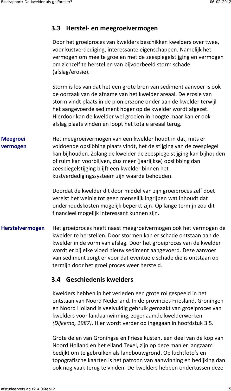 Storm is los van dat het een grote bron van sediment aanvoer is ook de oorzaak van de afname van het kwelder areaal.