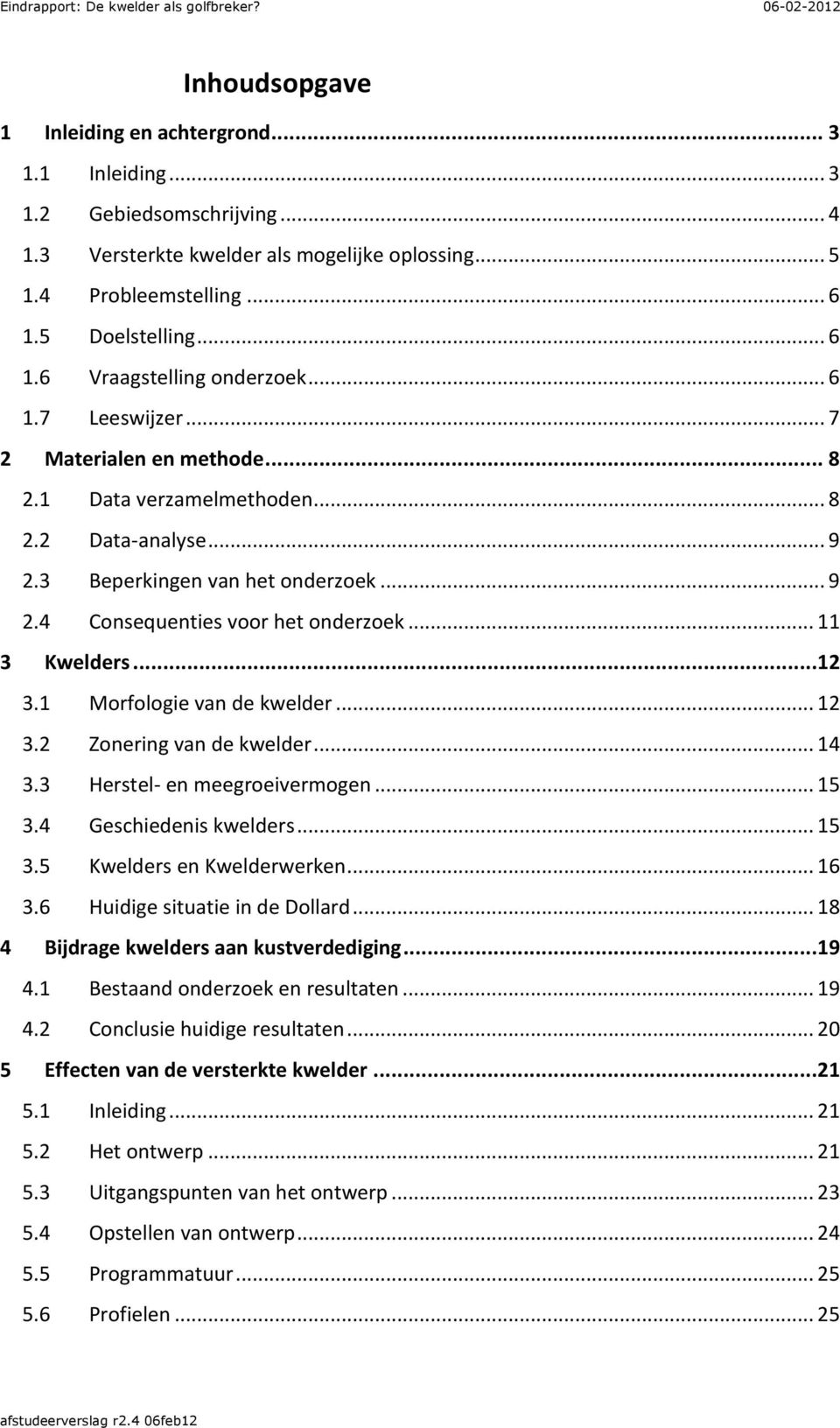 ..12 3.1 Morfologie van de kwelder... 12 3.2 Zonering van de kwelder... 14 3.3 Herstel- en meegroeivermogen... 15 3.4 Geschiedenis kwelders... 15 3.5 Kwelders en Kwelderwerken... 16 3.