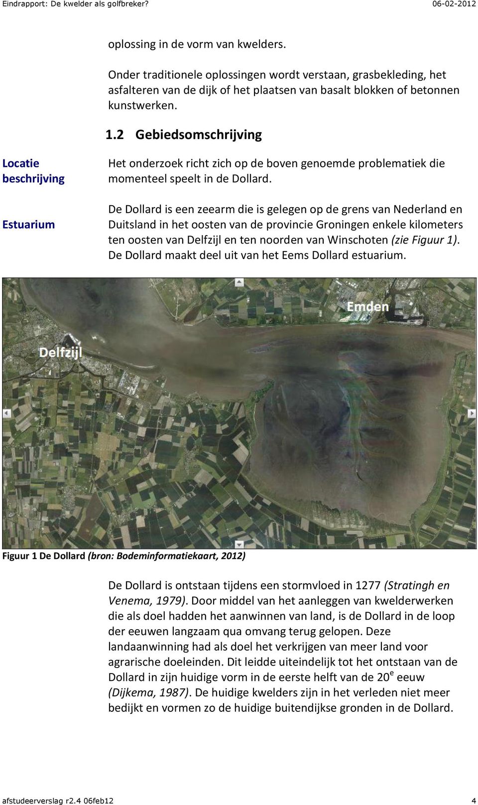 De Dollard is een zeearm die is gelegen op de grens van Nederland en Duitsland in het oosten van de provincie Groningen enkele kilometers ten oosten van Delfzijl en ten noorden van Winschoten (zie