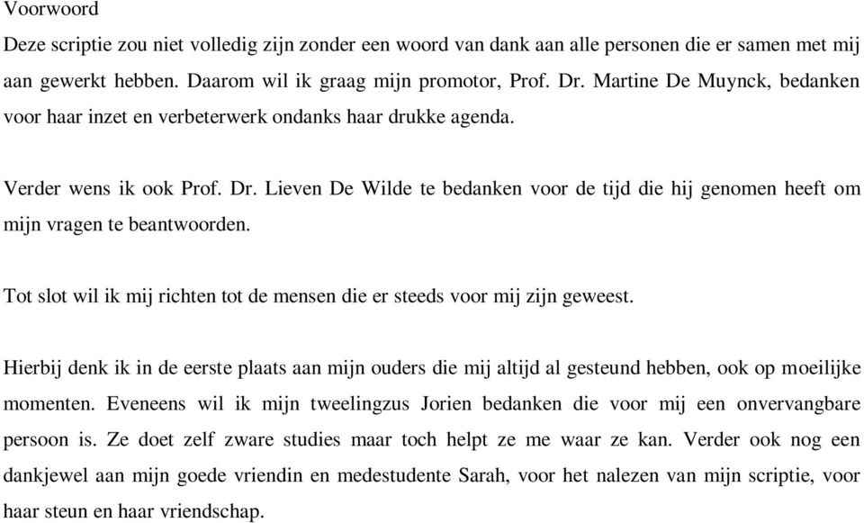 Lieven De Wilde te bedanken voor de tijd die hij genomen heeft om mijn vragen te beantwoorden. Tot slot wil ik mij richten tot de mensen die er steeds voor mij zijn geweest.