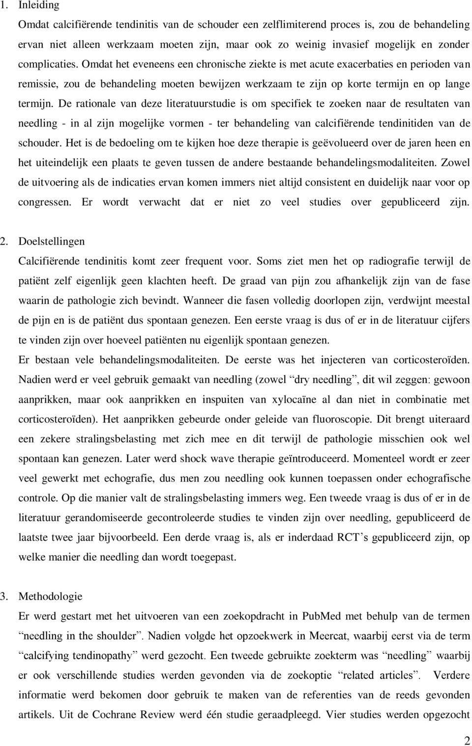 De rationale van deze literatuurstudie is om specifiek te zoeken naar de resultaten van needling - in al zijn mogelijke vormen - ter behandeling van calcifiërende tendinitiden van de schouder.