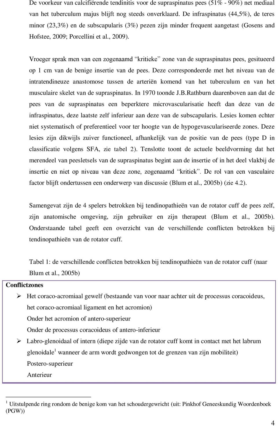 Vroeger sprak men van een zogenaamd kritieke zone van de supraspinatus pees, gesitueerd op 1 cm van de benige insertie van de pees.