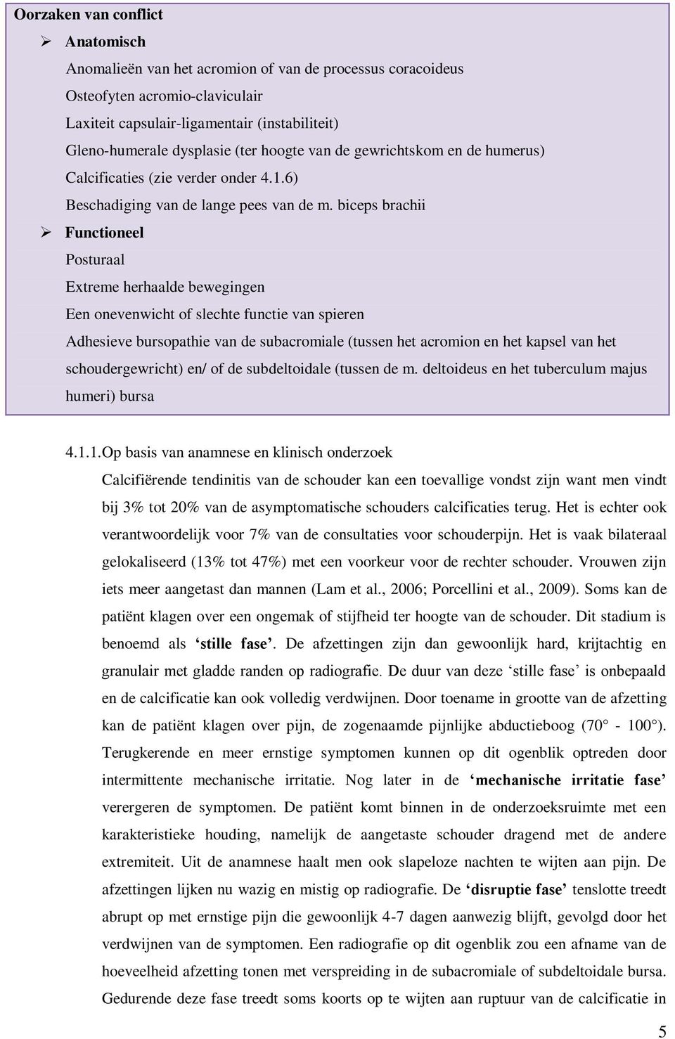 biceps brachii Functioneel Posturaal Extreme herhaalde bewegingen Een onevenwicht of slechte functie van spieren Adhesieve bursopathie van de subacromiale (tussen het acromion en het kapsel van het