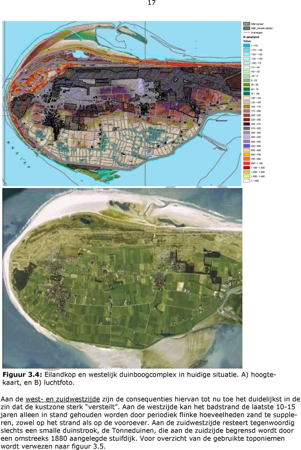 Aan de westzijde kan het badstrand de laatste 10-15 jaren alleen in stand gehouden worden door periodiek flinke hoeveelheden zand te suppleren, zowel op het strand als