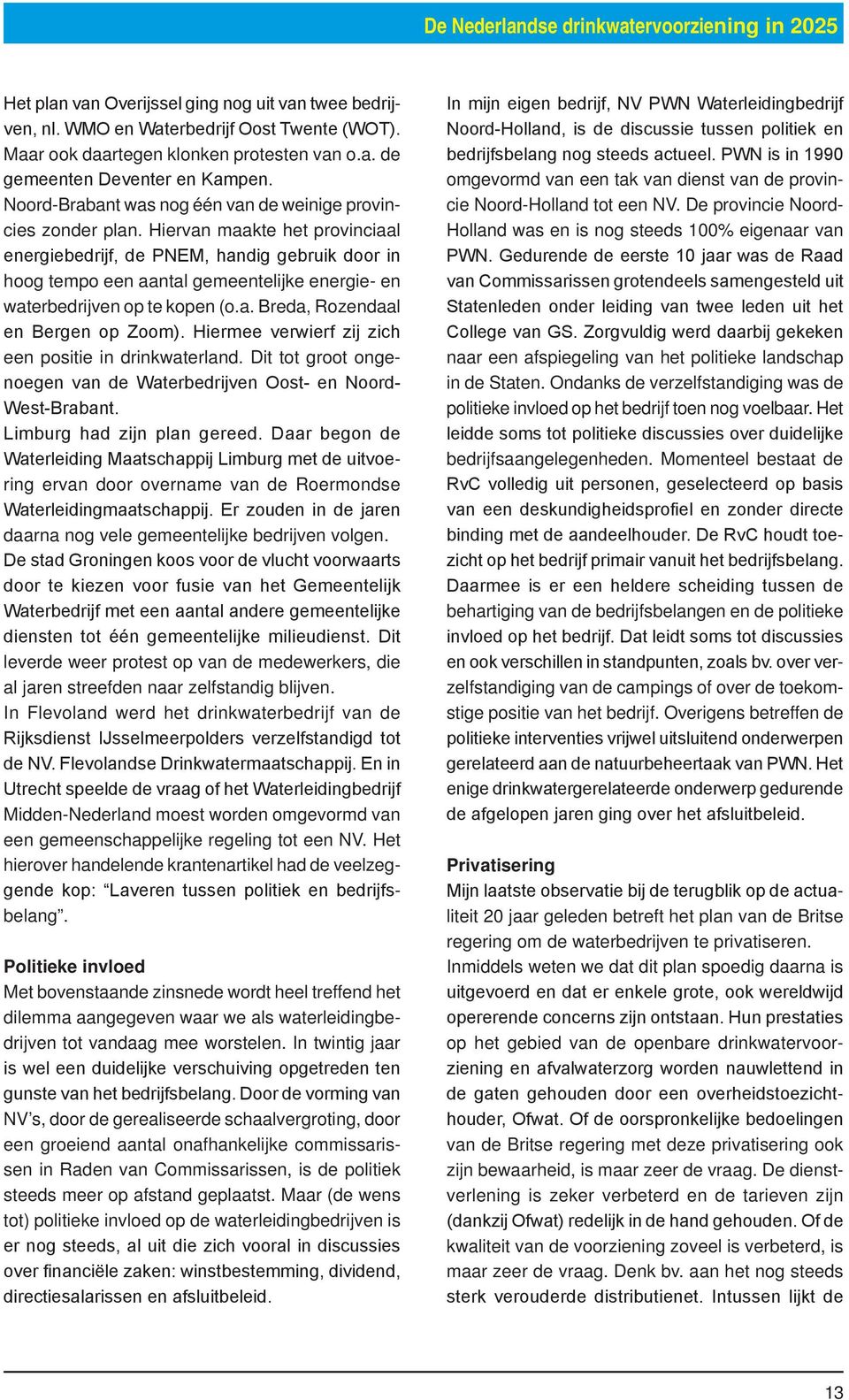 Hiervan maakte het provinciaal energiebedrijf, de PNEM, handig gebruik door in hoog tempo een aantal gemeentelijke energie- en waterbedrijven op te kopen (o.a. Breda, Rozendaal en Bergen op Zoom).