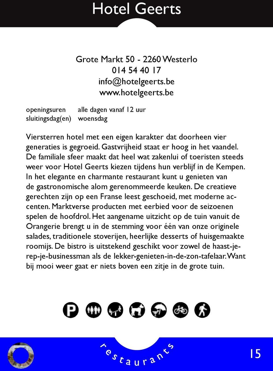 Gastvrijheid staat er hoog in het vaandel. De familiale sfeer maakt dat heel wat zakenlui of toeristen steeds weer voor Hotel Geerts kiezen tijdens hun verblijf in de Kempen.