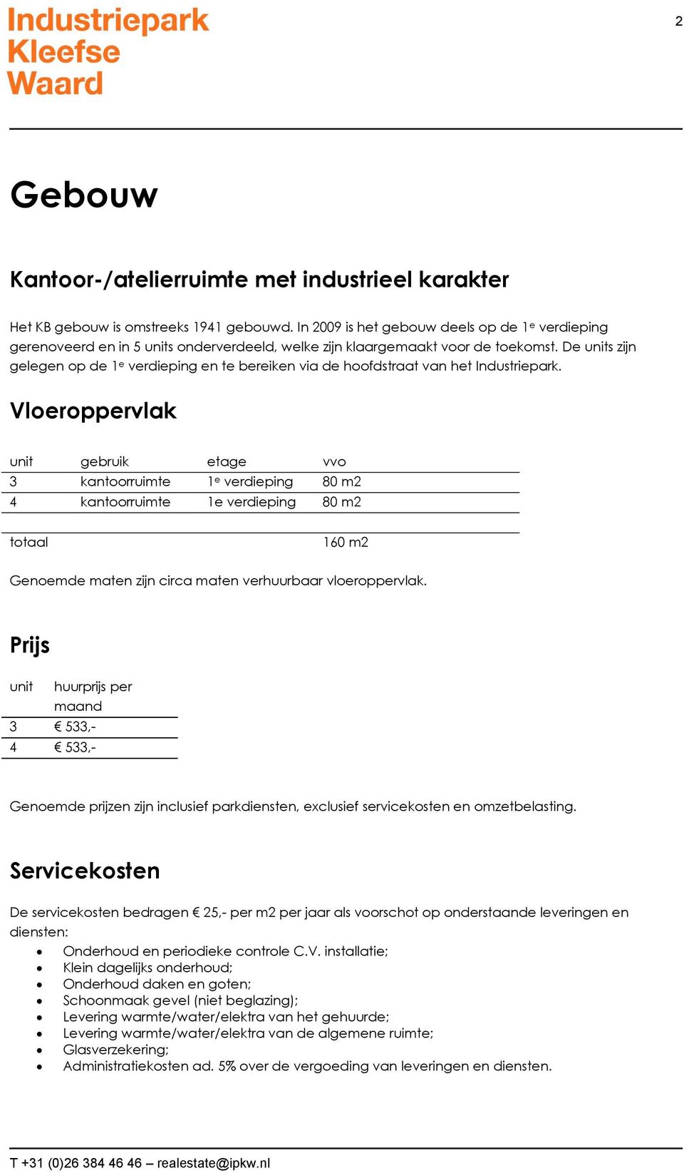 De units zijn gelegen op de 1 e verdieping en te bereiken via de hoofdstraat van het Industriepark.