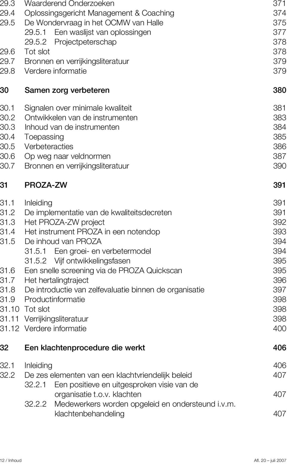 3 Inhoud van de instrumenten 384 30.4 Toepassing 385 30.5 Verbeteracties 386 30.6 Op weg naar veldnormen 387 30.7 Bronnen en verrijkingsliteratuur 390 31 PROZA-ZW 391 31.1 Inleiding 391 31.