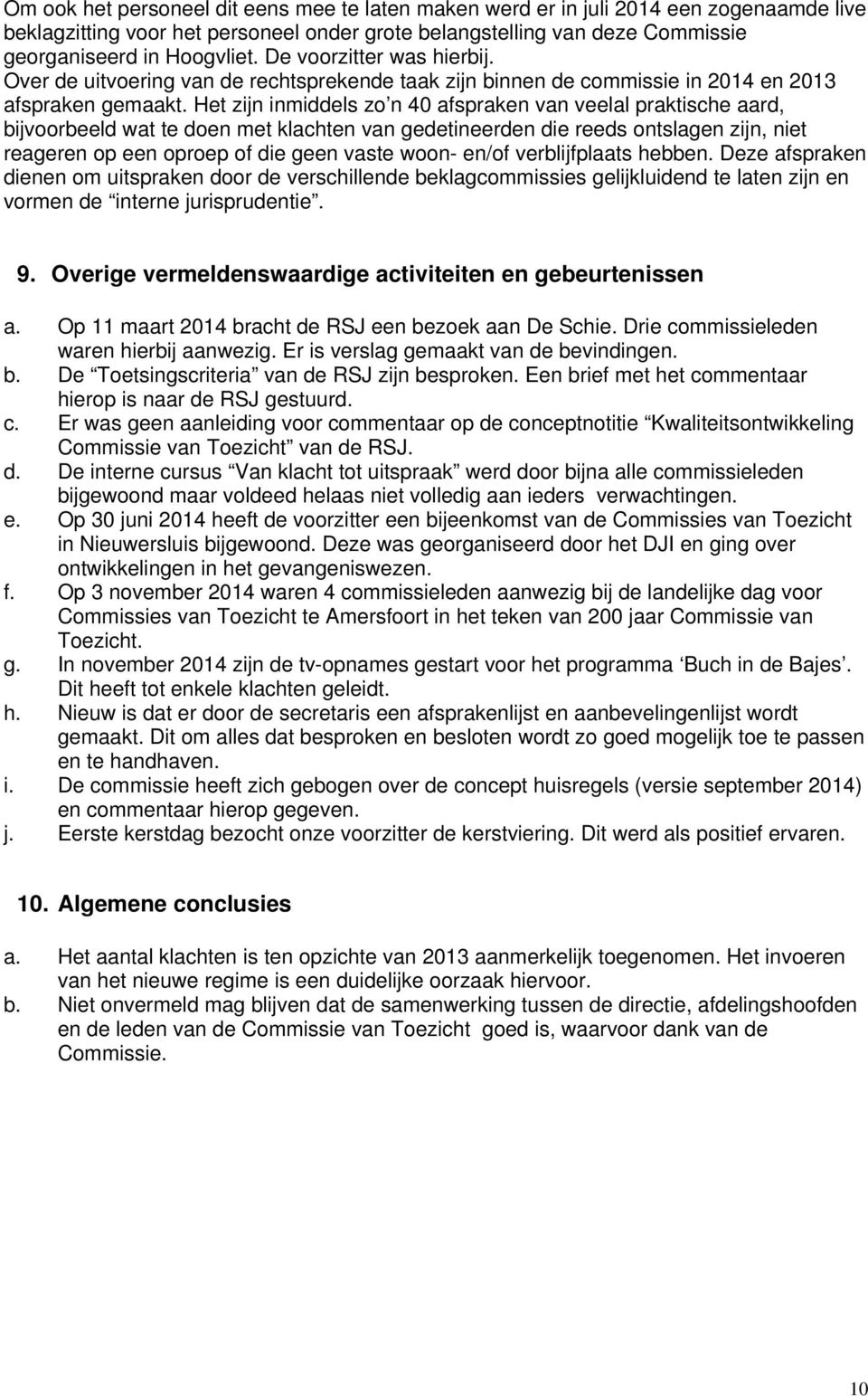 Het zijn inmiddels zo n 40 afspraken van veelal praktische aard, bijvoorbeeld wat te doen met klachten van gedetineerden die reeds ontslagen zijn, niet reageren op een oproep of die geen vaste woon-