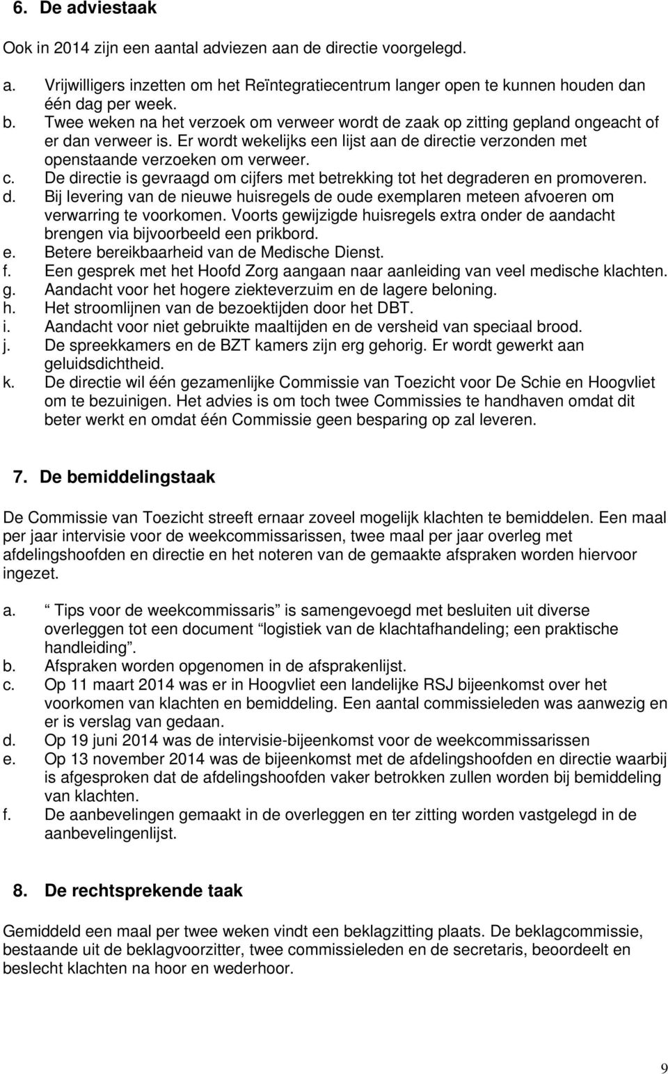 De directie is gevraagd om cijfers met betrekking tot het degraderen en promoveren. d. Bij levering van de nieuwe huisregels de oude exemplaren meteen afvoeren om verwarring te voorkomen.