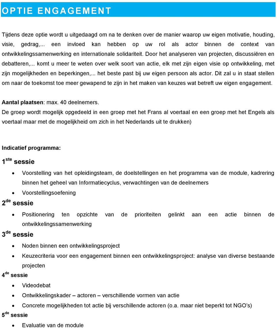 .. komt u meer te weten over welk soort van actie, elk met zijn eigen visie op ontwikkeling, met zijn mogelijkheden en beperkingen,... het beste past bij uw eigen persoon als actor.