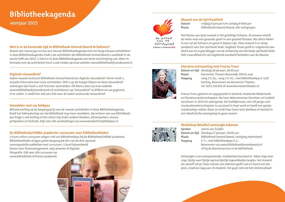 Meer informatie over de activiteiten kunt u ook vinden op onze website www.bibliotheekijmondnoord.nl. Digitale nieuwsbrief Iedere maand verstuurt Bibliotheek IJmond Noord een digitale nieuwsbrief.