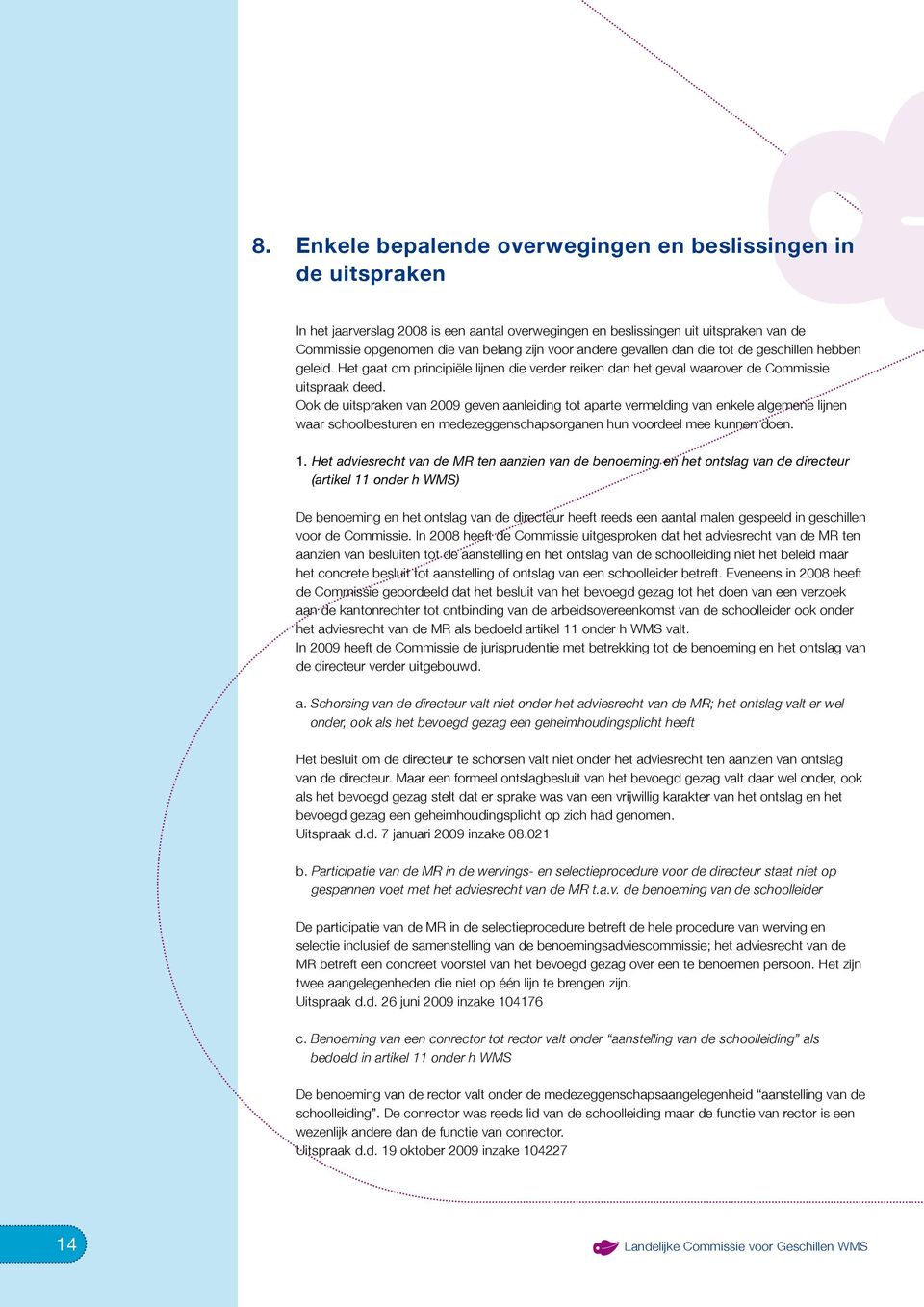 Ook de uitspraken van 2009 geven aanleiding tot aparte vermelding van enkele algemene lijnen waar schoolbesturen en medezeggenschapsorganen hun voordeel mee kunnen doen. 1.