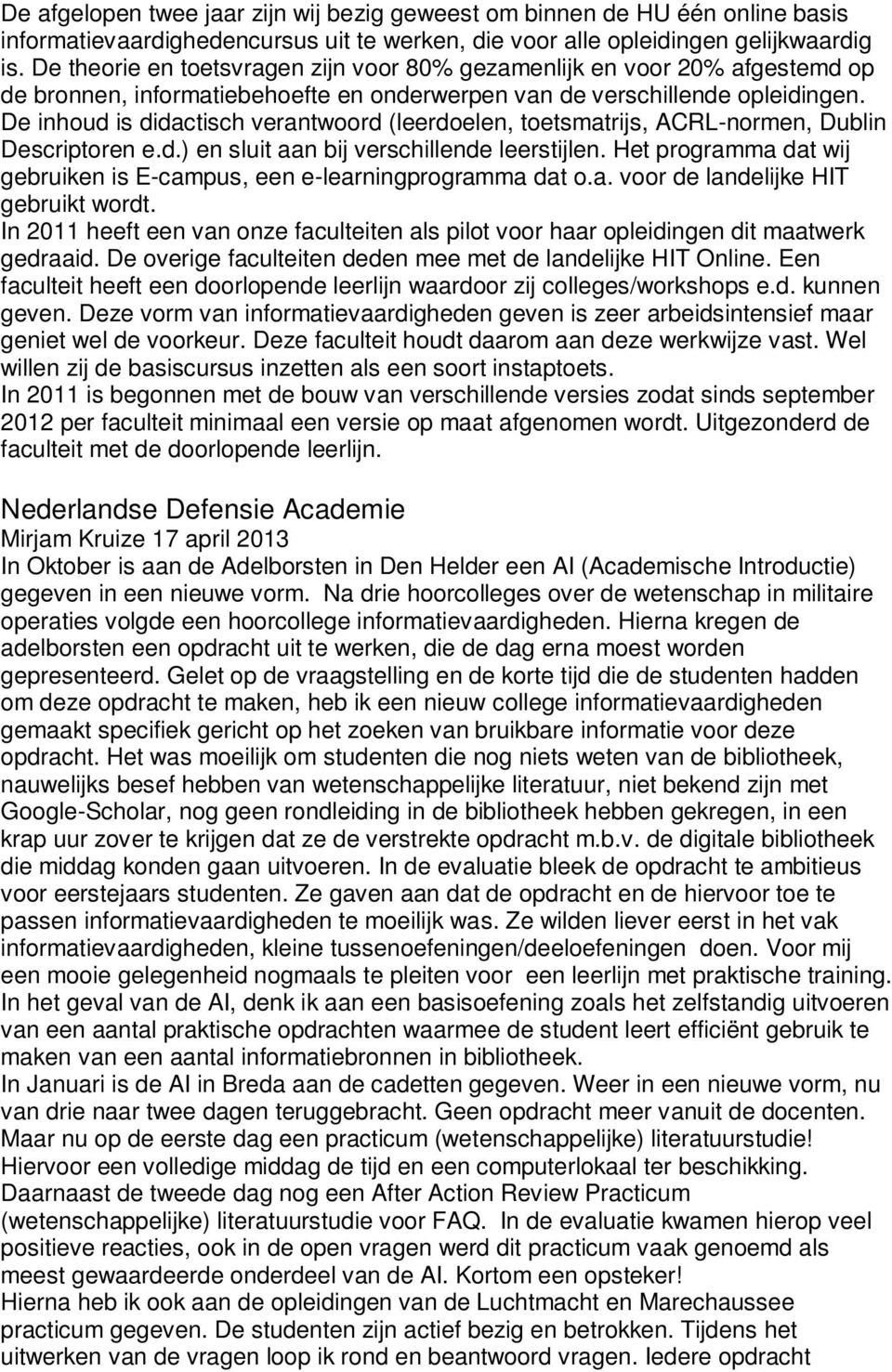 De inhoud is didactisch verantwoord (leerdoelen, toetsmatrijs, ACRL-normen, Dublin Descriptoren e.d.) en sluit aan bij verschillende leerstijlen.