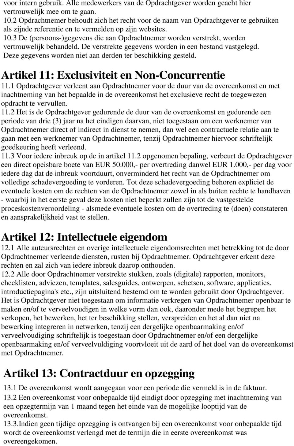 3 De (persoons-)gegevens die aan Opdrachtnemer worden verstrekt, worden vertrouwelijk behandeld. De verstrekte gegevens worden in een bestand vastgelegd.