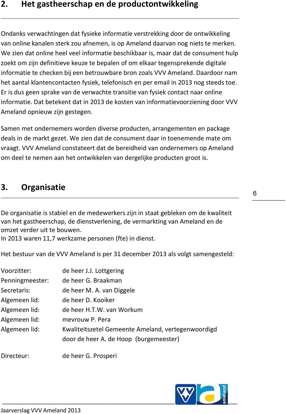 We zien dat online heel veel informatie beschikbaar is, maar dat de consument hulp zoekt om zijn definitieve keuze te bepalen of om elkaar tegensprekende digitale informatie te checken bij een