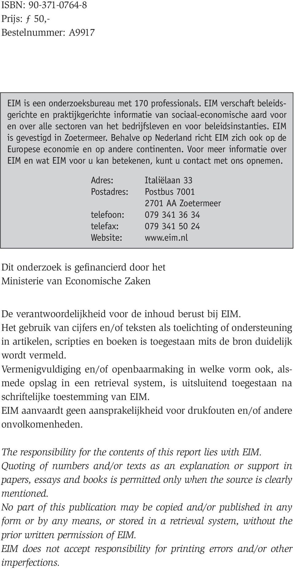 Behalve op Nederland richt EIM zich ook op de Europese economie en op andere continenten. Voor meer informatie over EIM en wat EIM voor u kan betekenen, kunt u contact met ons opnemen.