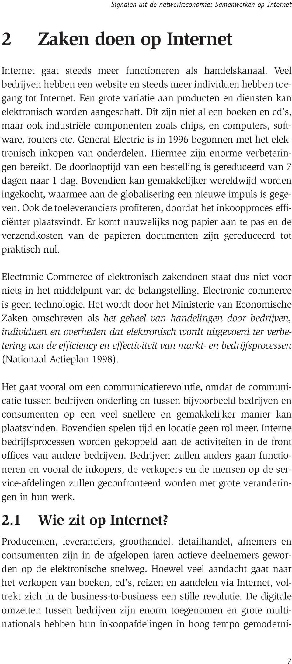 Dit zijn niet alleen boeken en cd s, maar ook industriële componenten zoals chips, en computers, software, routers etc.