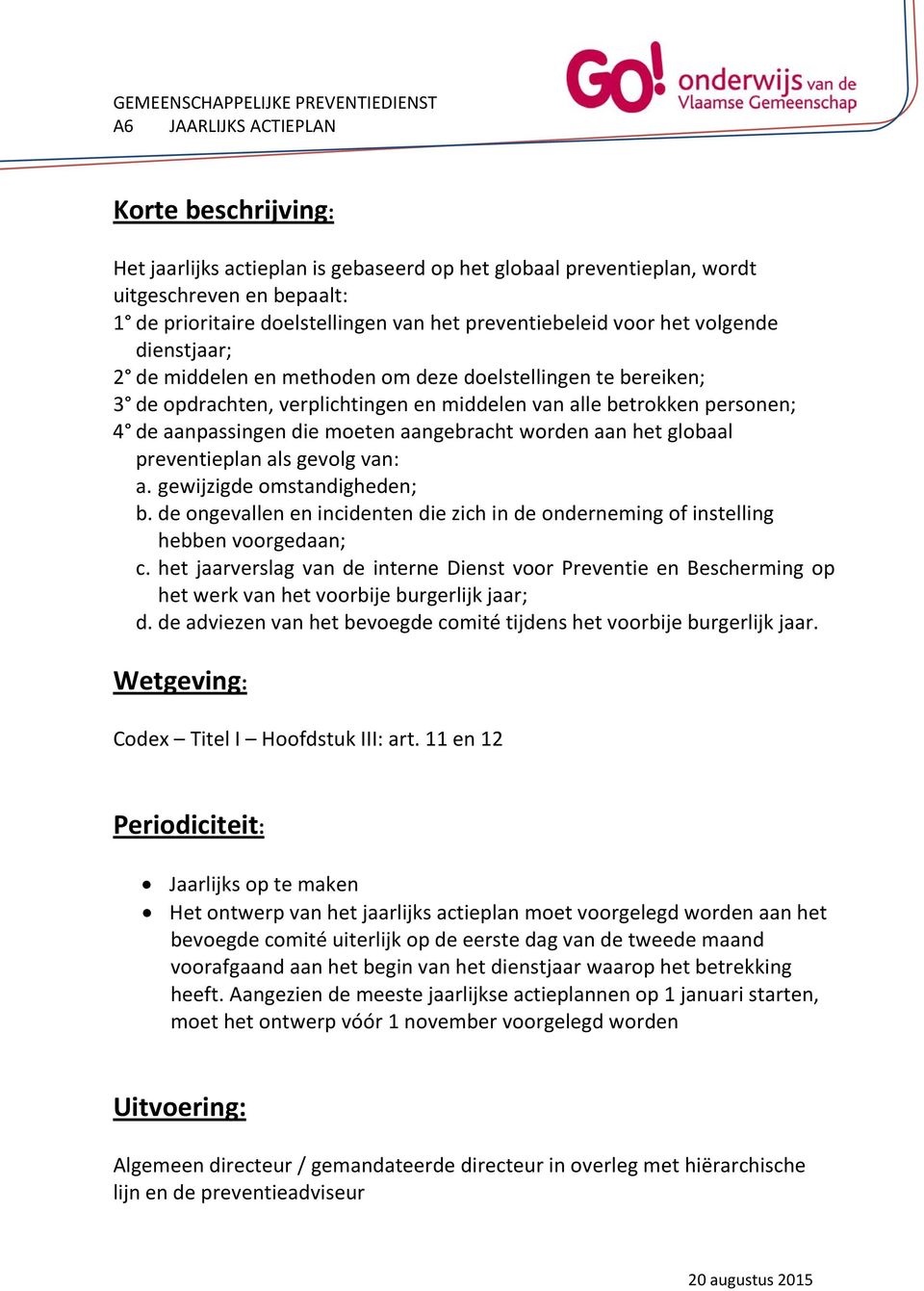 het globaal preventieplan als gevolg van: a. gewijzigde omstandigheden; b. de ongevallen en incidenten die zich in de onderneming of instelling hebben voorgedaan; c.