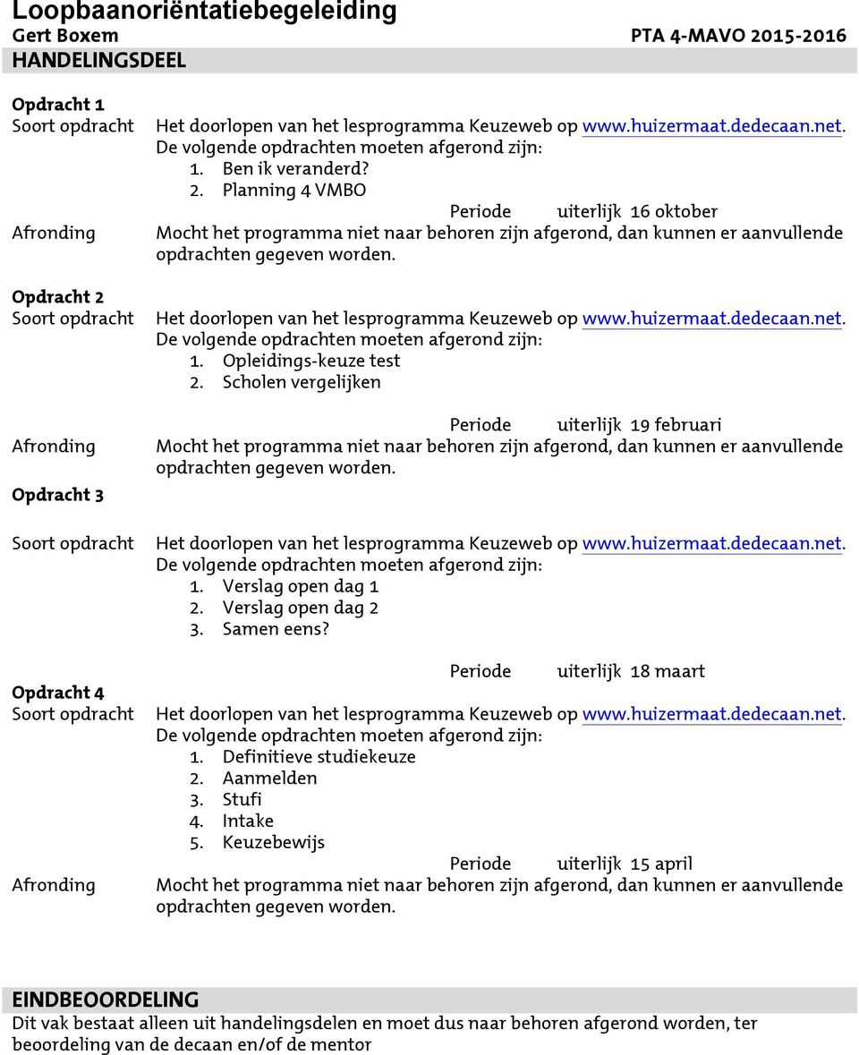 Planning 4 VMBO Periode uiterlijk 16 oktober Mocht het programma niet naar behoren zijn afgerond, dan kunnen er aanvullende opdrachten gegeven worden.