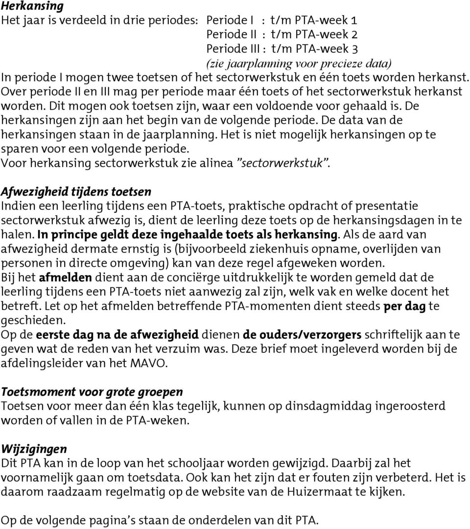 Dit mogen ook toetsen zijn, waar een voldoende voor gehaald is. De herkansingen zijn aan het begin van de volgende periode. De data van de herkansingen staan in de jaarplanning.