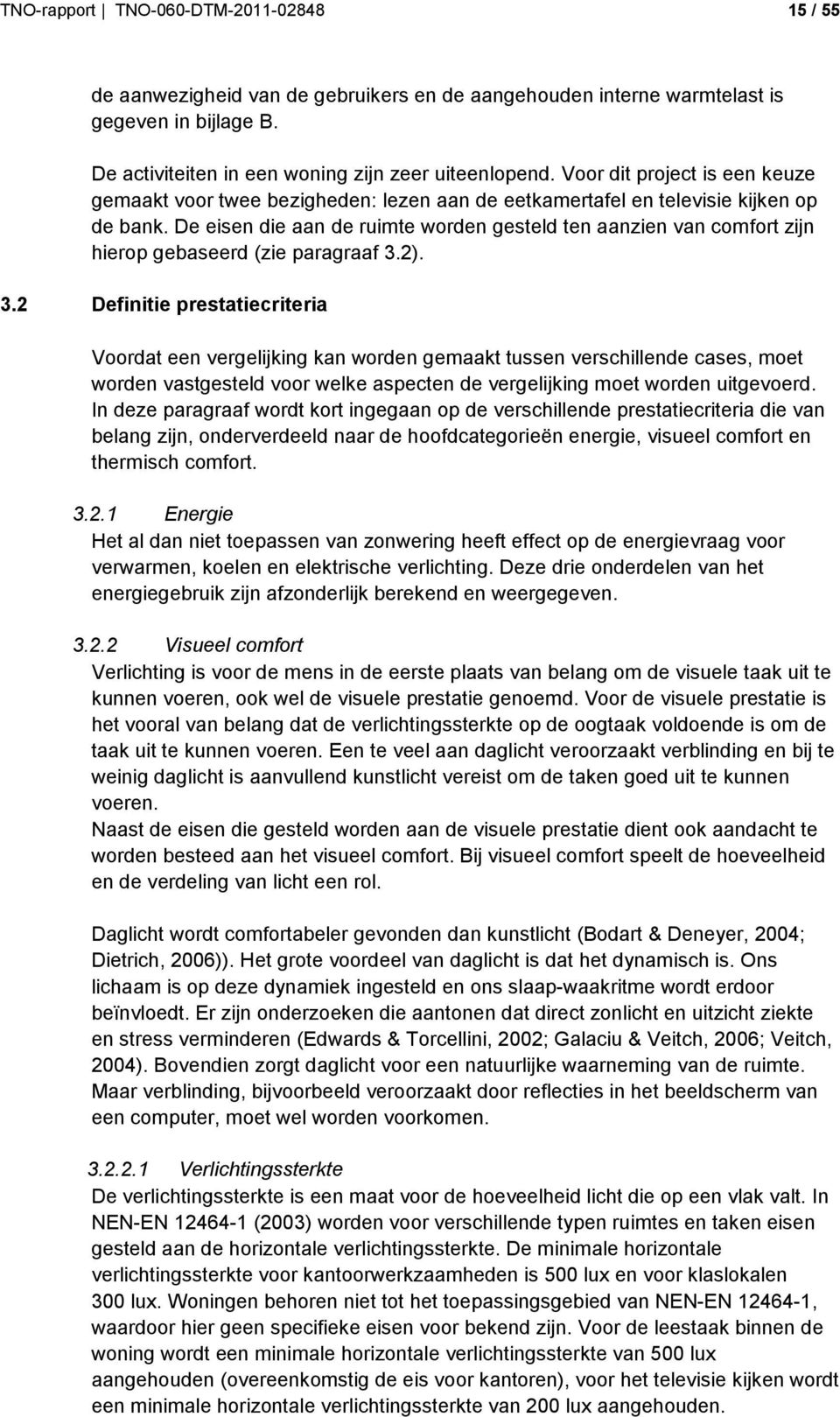 De eisen die aan de ruimte worden gesteld ten aanzien van comfort zijn hierop gebaseerd (zie paragraaf 3.