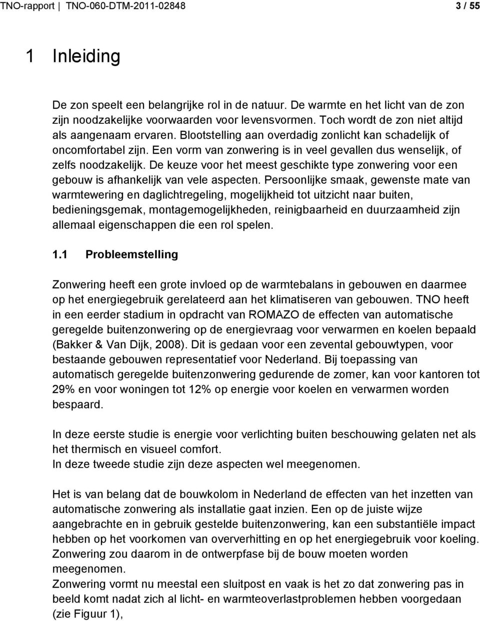 Een vorm van zonwering is in veel gevallen dus wenselijk, of zelfs noodzakelijk. De keuze voor het meest geschikte type zonwering voor een gebouw is afhankelijk van vele aspecten.