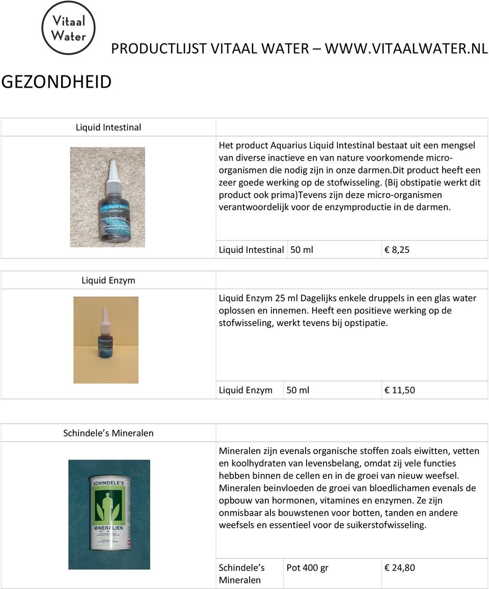 dit product heeft een zeer goede werking op de stofwisseling. (Bij obstipatie werkt dit product ook prima)tevens zijn deze micro- organismen verantwoordelijk voor de enzymproductie in de darmen.