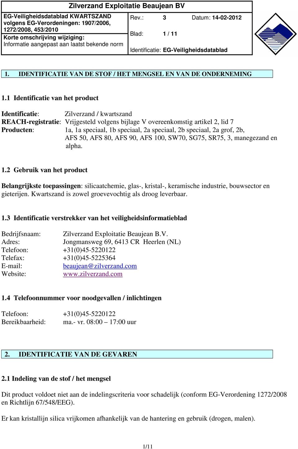 speciaal, 2b speciaal, 2a grof, 2b, AFS 50, AFS 80, AFS 90, AFS 100, SW70, SG75, SR75, 3, manegezand en alpha. 1.2 Gebruik van het product Belangrijkste toepassingen: silicaatchemie, glas-, kristal-, keramische industrie, bouwsector en gieterijen.