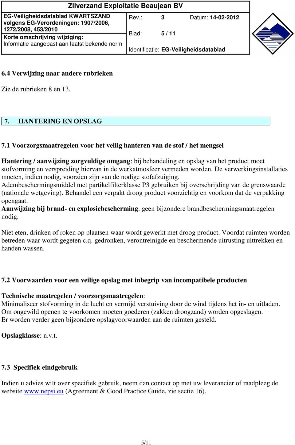 in de werkatmosfeer vermeden worden. De verwerkingsinstallaties moeten, indien nodig, voorzien zijn van de nodige stofafzuiging.