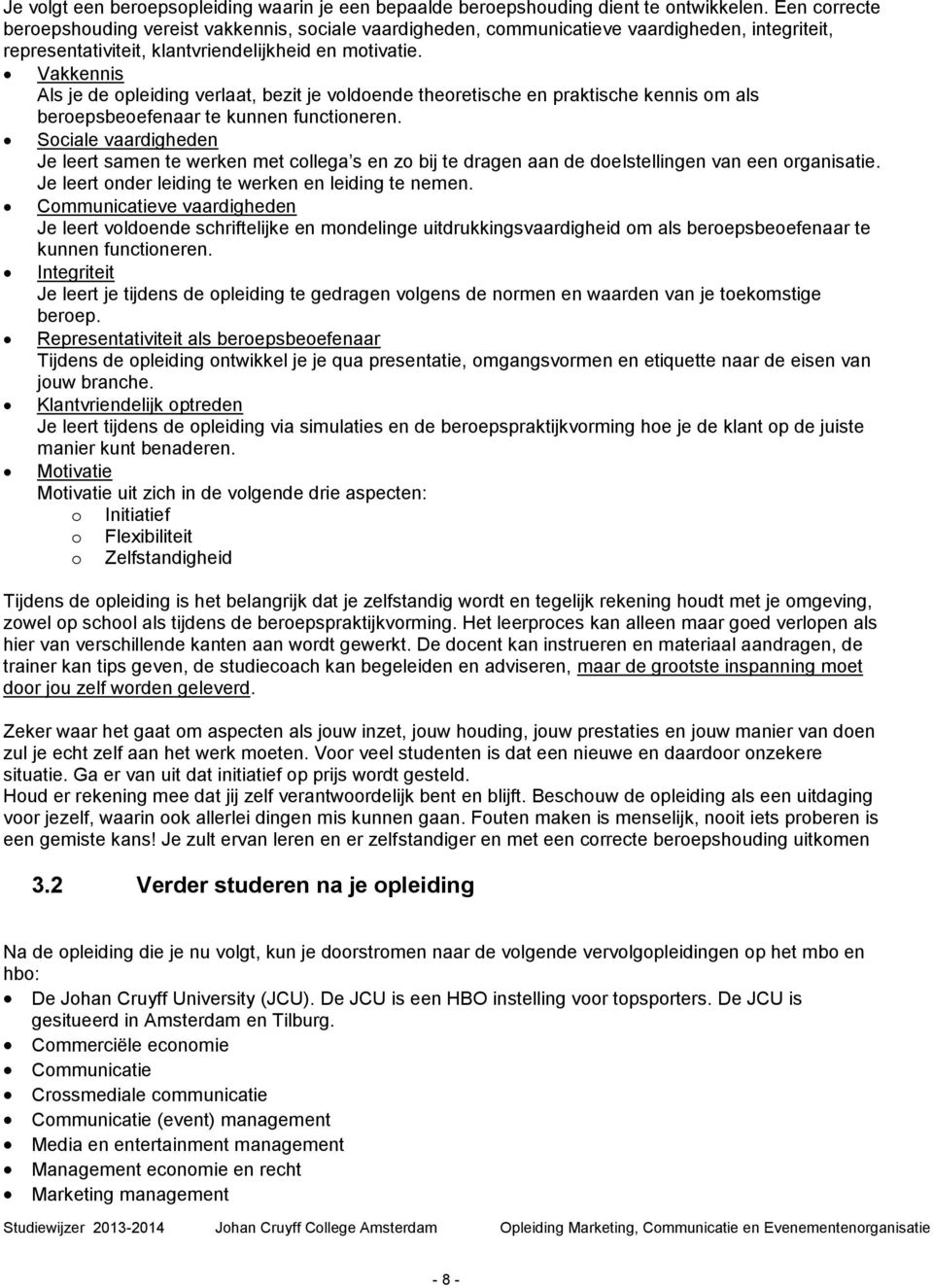 Vakkennis Als je de opleiding verlaat, bezit je voldoende theoretische en praktische kennis om als beroepsbeoefenaar te kunnen functioneren.