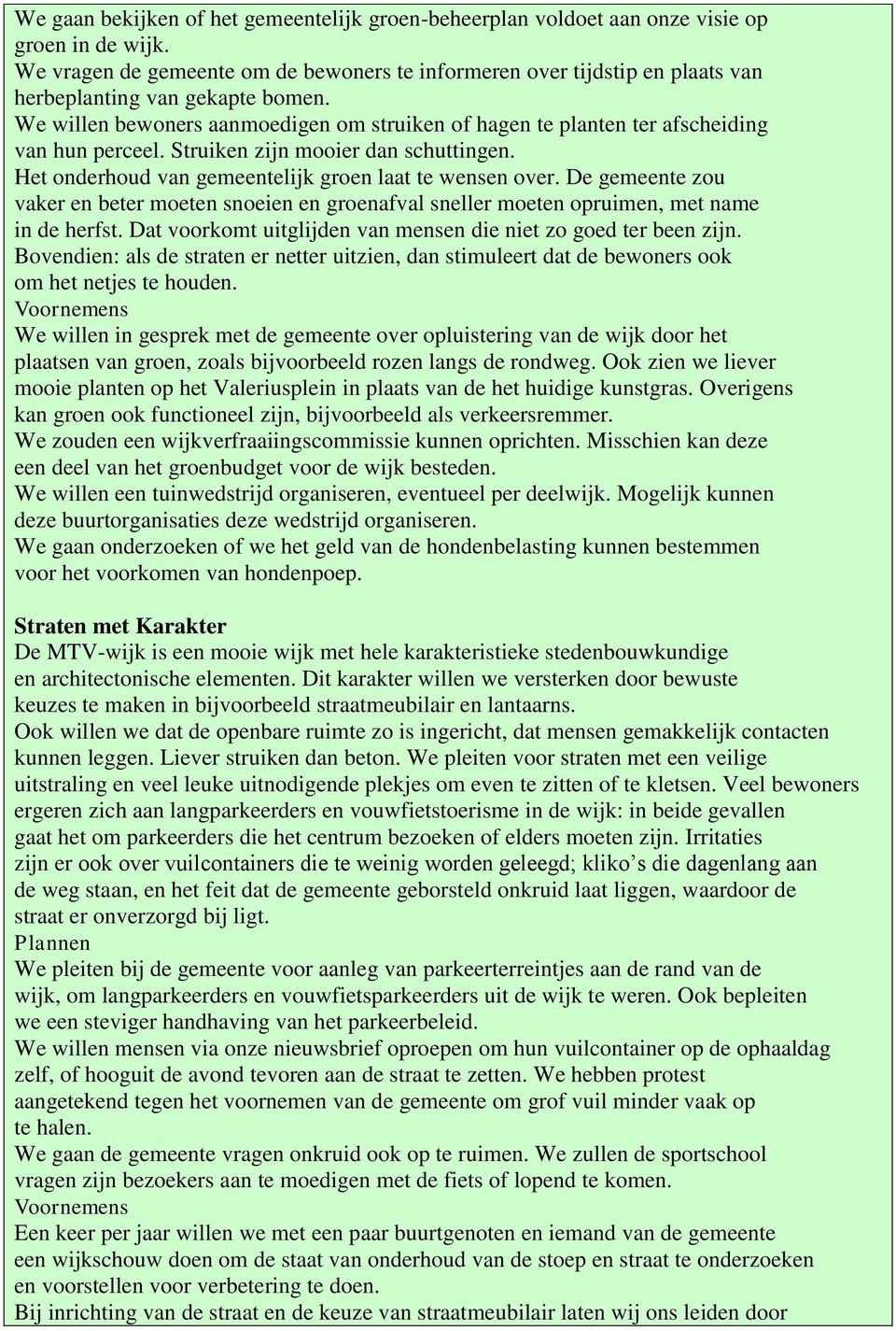 We willen bewoners aanmoedigen om struiken of hagen te planten ter afscheiding van hun perceel. Struiken zijn mooier dan schuttingen. Het onderhoud van gemeentelijk groen laat te wensen over.