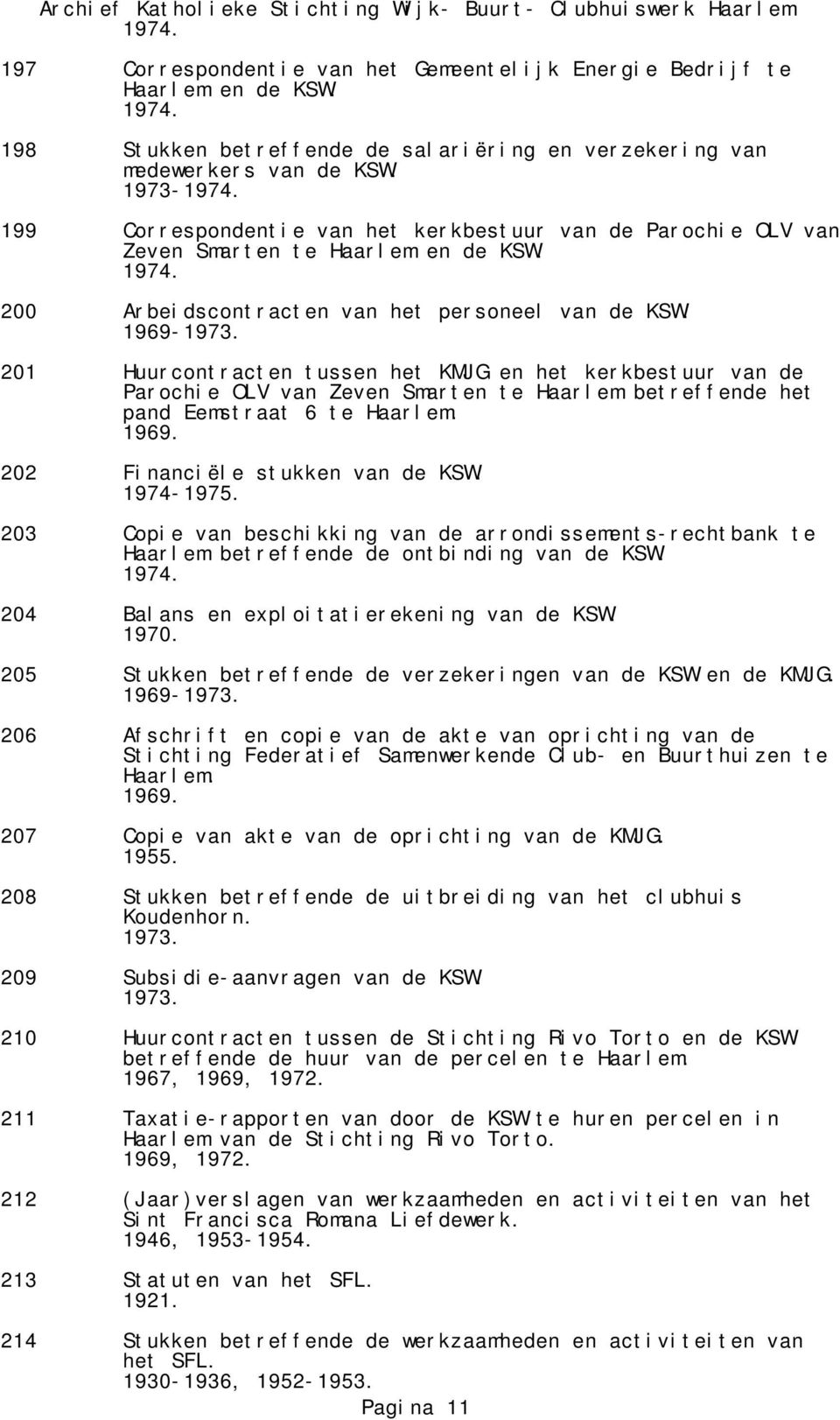1969-201 Huurcontracten tussen het KMJG en het kerkbestuur van de Parochie OLV van Zeven Smarten te Haarlem betreffende het pand Eemstraat 6 te Haarlem. 202 Financiële stukken van de KSW. 1974-1975.