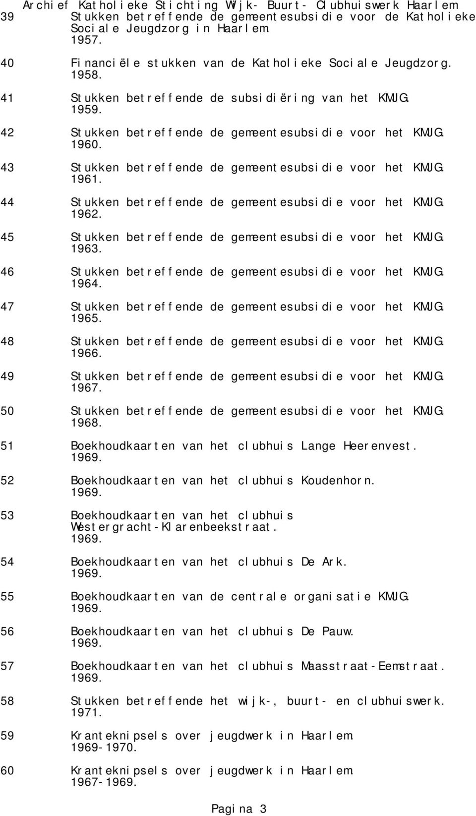 44 Stukken betreffende de gemeentesubsidie voor het KMJG. 1962. 45 Stukken betreffende de gemeentesubsidie voor het KMJG. 1963. 46 Stukken betreffende de gemeentesubsidie voor het KMJG. 1964.